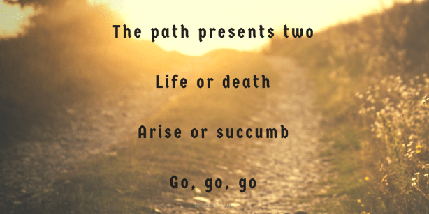 The path presents twoLife or deathArise or succumbGo, go, go-2